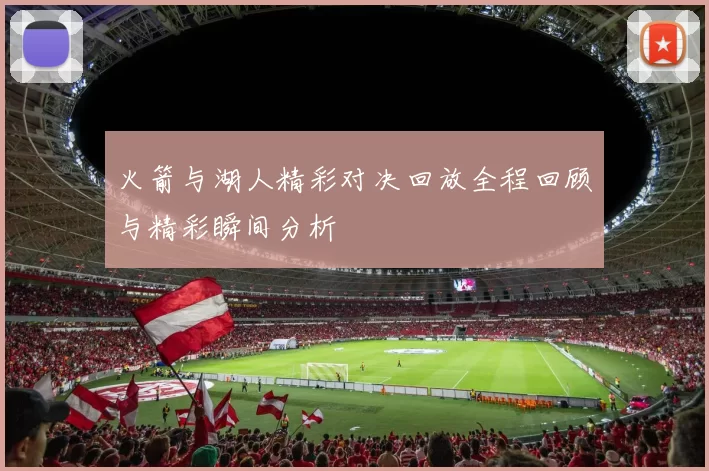 火箭与湖人精彩对决回放全程回顾与精彩瞬间分析