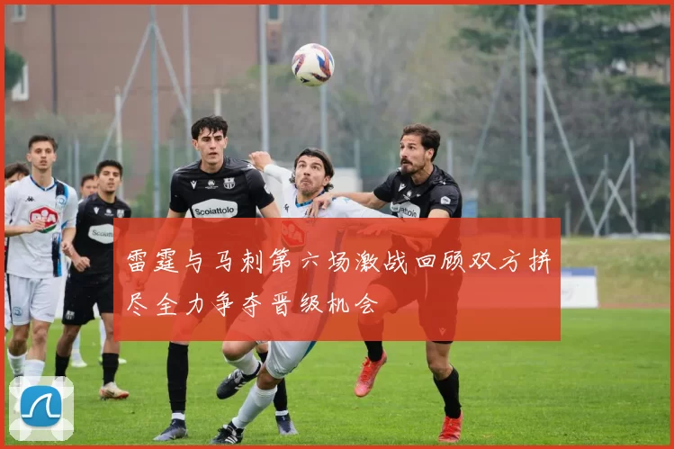 雷霆与马刺第六场激战回顾双方拼尽全力争夺晋级机会