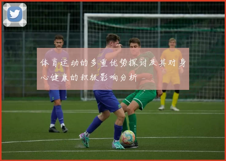体育运动的多重优势探讨及其对身心健康的积极影响分析